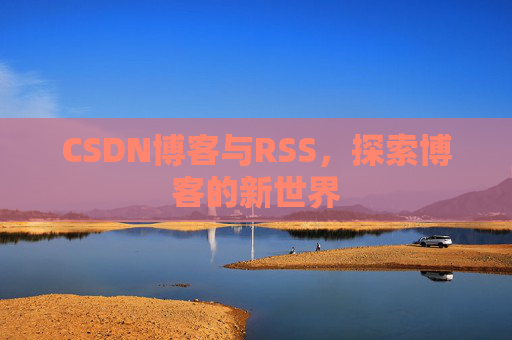 CSDN博客与RSS，探索博客的新世界