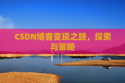 CSDN博客变现之路，探索与策略